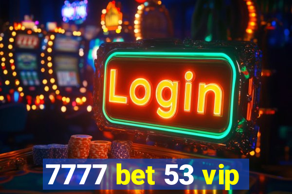 7777 bet 53 vip